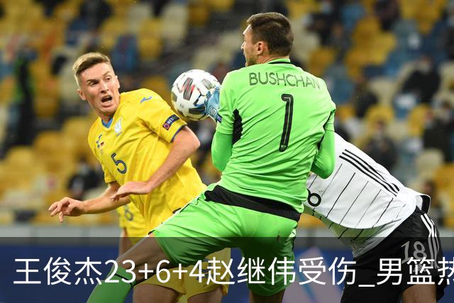 王俊杰23+6+4赵继伟受伤 男篮热身赛击败澳大利亚